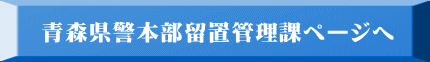 青森県警本部留置管理課ページへ 